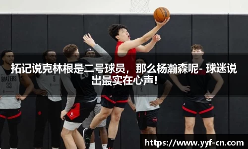 拓记说克林根是二号球员，那么杨瀚森呢- 球迷说出最实在心声!