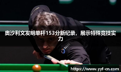 奥沙利文发明单杆153分新纪录，展示特殊竞技实力